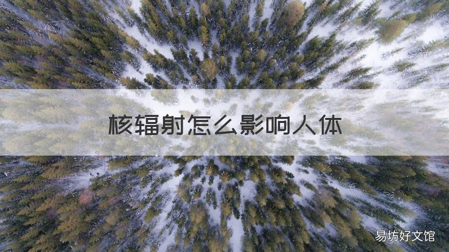 核辐射怎么影响人体 核辐射到底是怎么伤害人体的