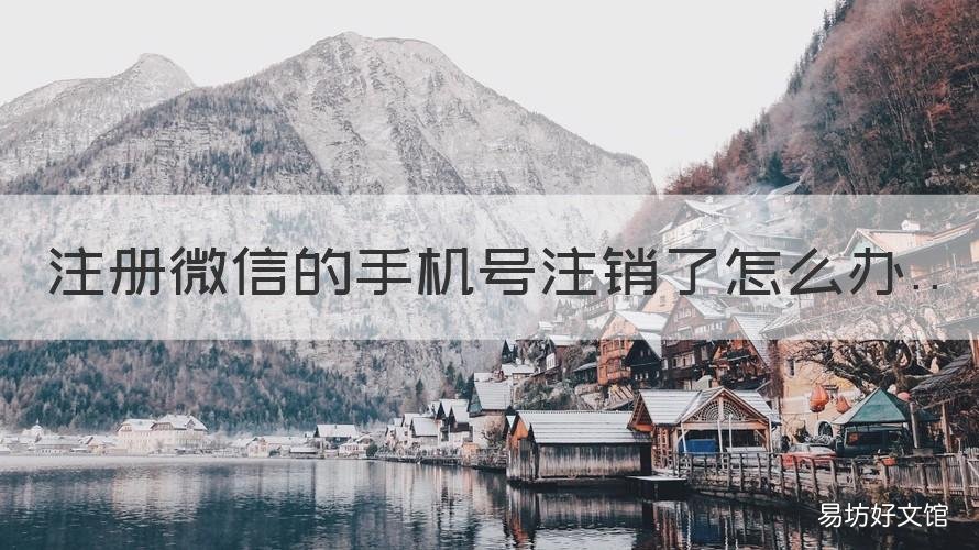 注册微信的手机号注销了怎么办 注册微信的手机号注销了怎么找回密码