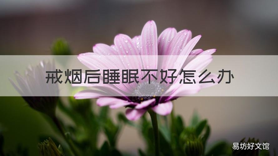 戒烟后睡眠不好怎么办 戒烟之后睡眠不好