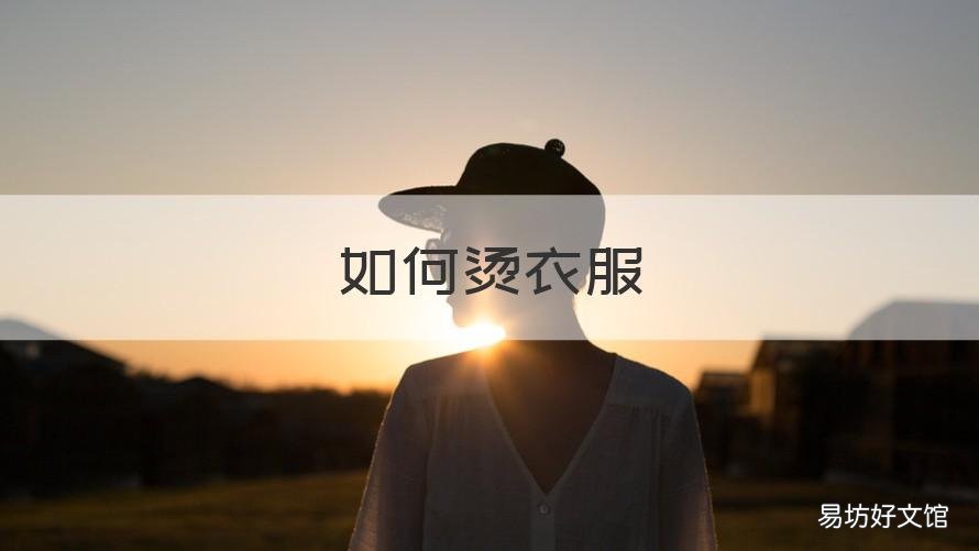 如何烫衣服 如何烫衣服技巧无熨斗