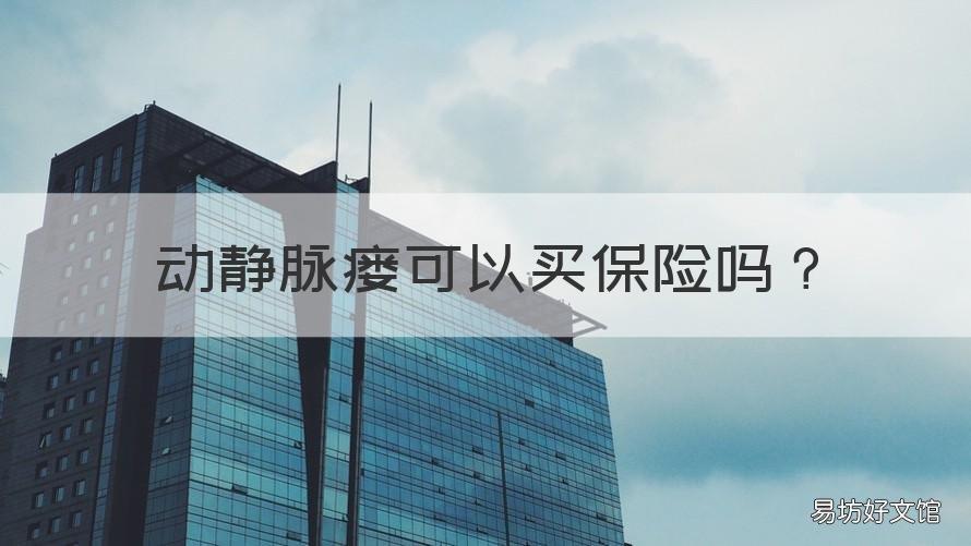 动静脉瘘可以买保险吗 动静脉瘘治疗能报销吗