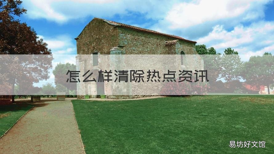 怎么样清除热点资讯 怎样清除热点资讯?