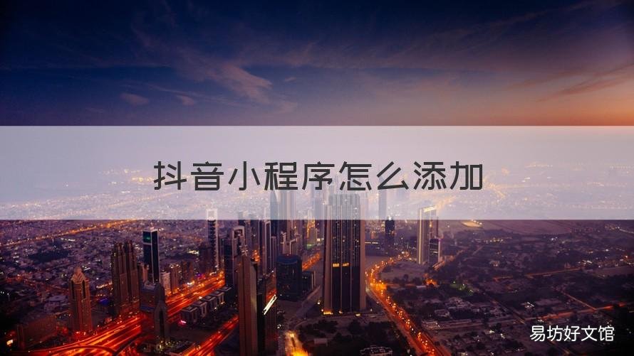 抖音小程序怎么添加 抖音小程序怎么添加游戏