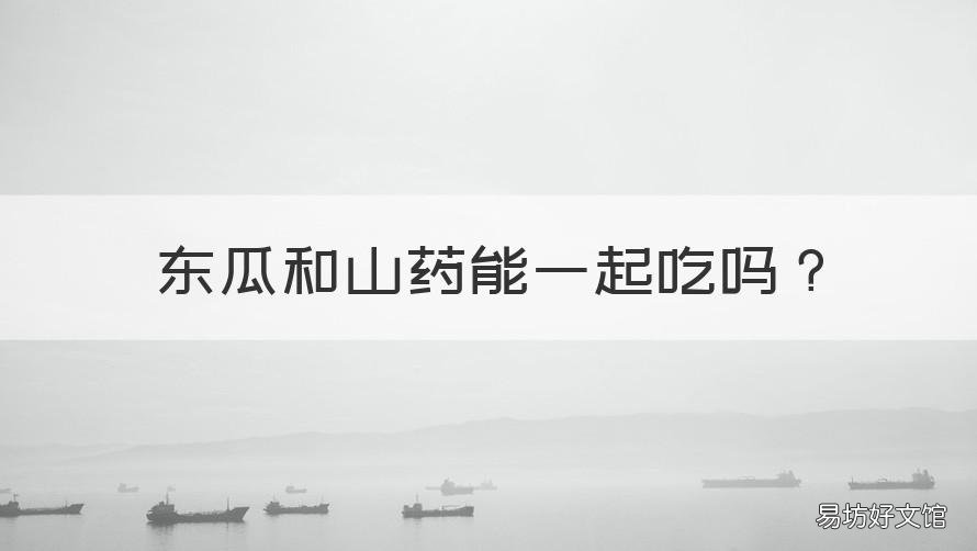 东瓜和山药能一起吃吗 山药和东瓜可以一起吃吗