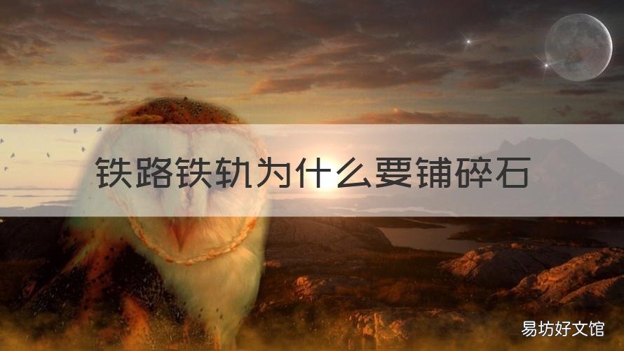 铁路铁轨为什么要铺碎石 铁路轨道上为什么要铺碎石