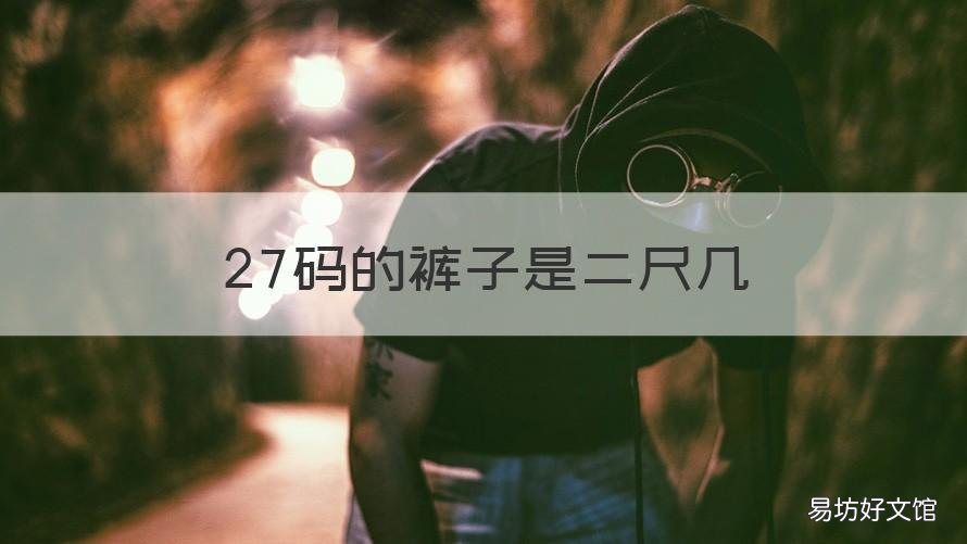 27码的裤子是二尺几 27码的裤子是二尺几码