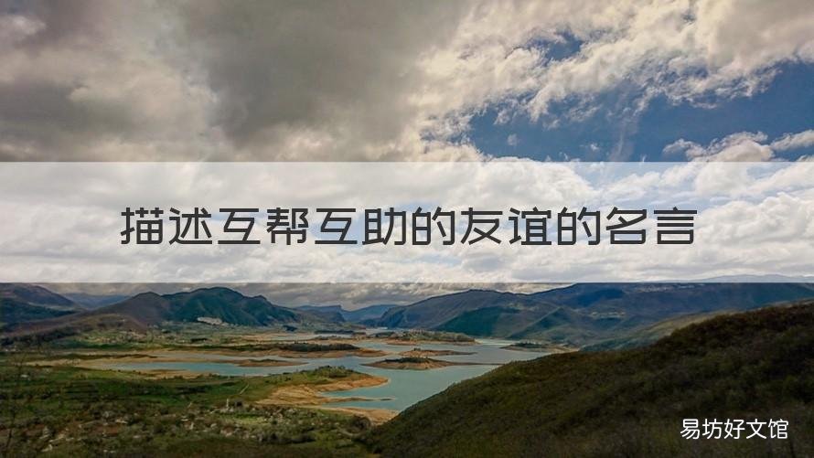 描述互幫互助的友誼的名言 關(guān)于友誼互幫互助的名人名言