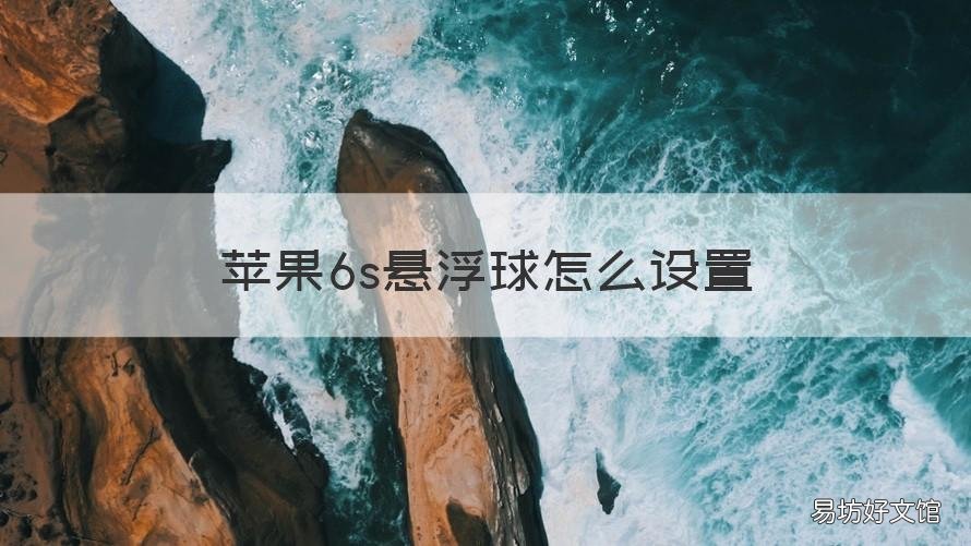 苹果6s悬浮球怎么设置 苹果6s悬浮球怎么设置的