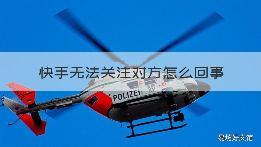 快手无法关注对方怎么回事 不能关注对方快手是怎么回事