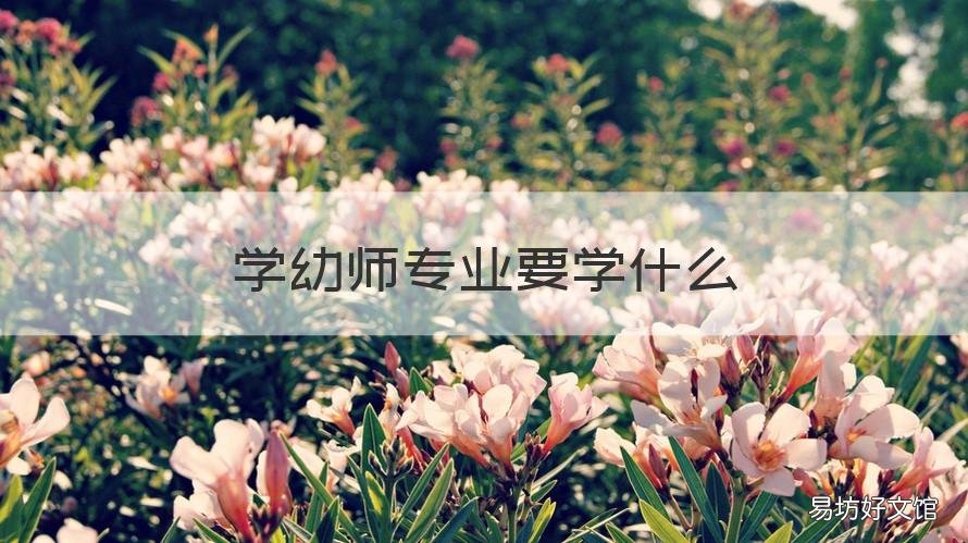 學幼師專業(yè)要學什么 幼師要學的專業(yè)