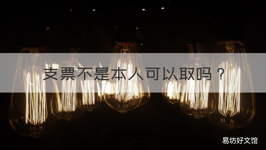 支票不是本人可以取吗 支票不是本人能取吗