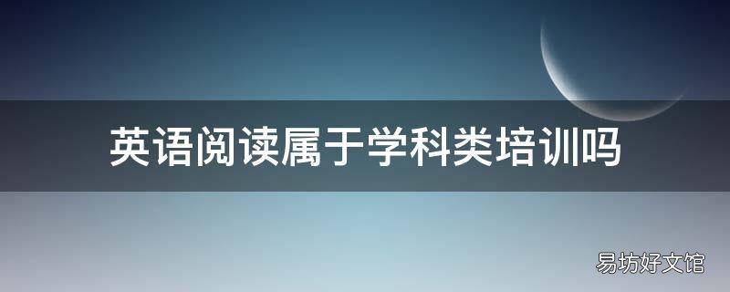英语阅读属于学科类培训吗 阅读是学科类培训吗