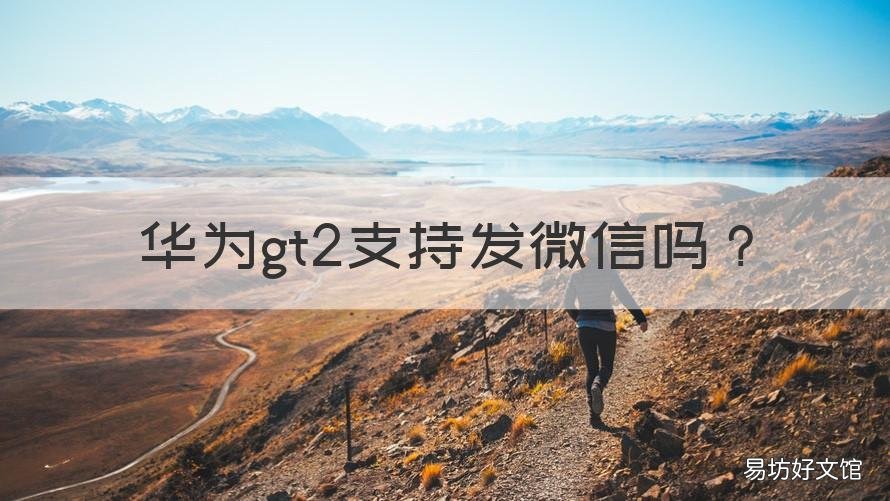 华为gt2支持发微信吗 华为gt2如何发微信
