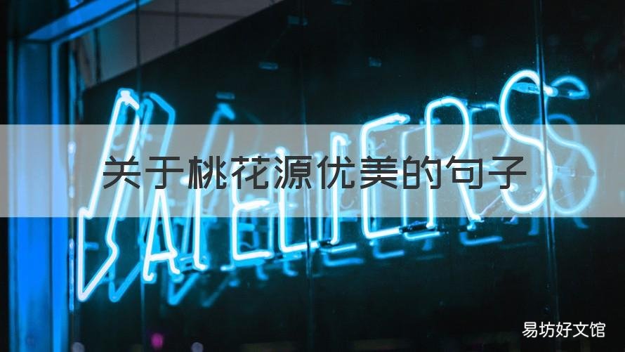 關于桃花源優(yōu)美的句子 桃花源記桃花源美景的句子