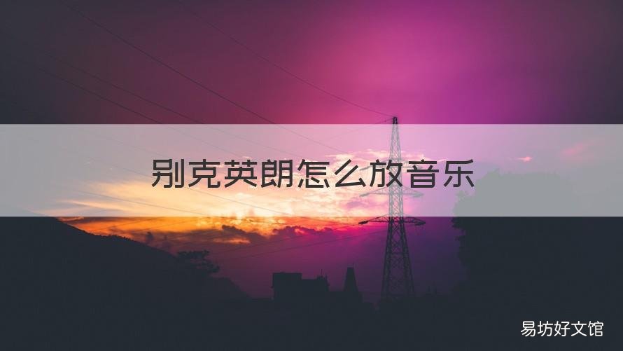 别克英朗怎么放音乐 别克英朗怎么放音乐进去
