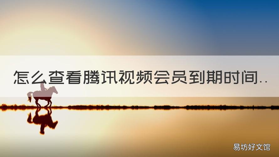 怎么查看腾讯视频会员到期时间 怎么看腾讯视频会员啥时候到期