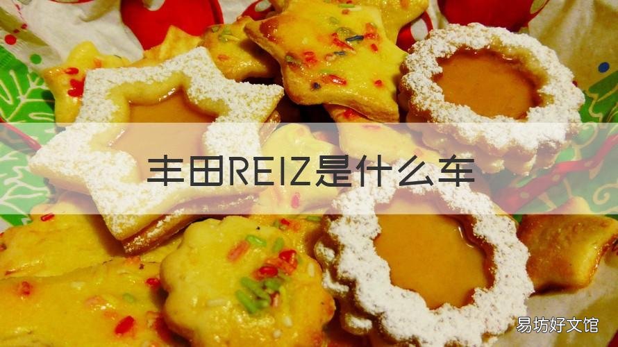 丰田REIZ是什么车 丰田relz是什么车