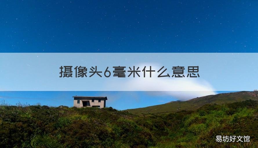 摄像头6毫米什么意思 摄像头6mm啥意思