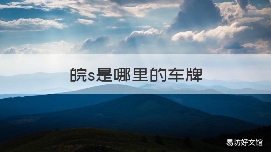 皖s是哪里的车牌 皖s是哪里的车牌?