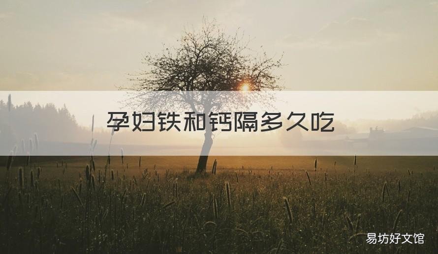 孕妇铁和钙隔多久吃 孕妇铁和钙隔半个小时吃