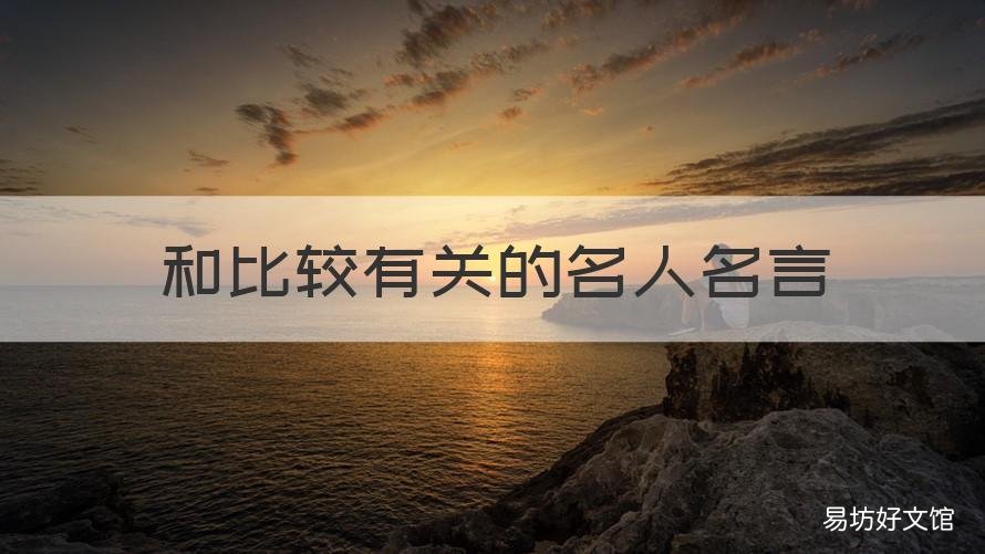 和比较有关的名人名言 有哪些著名的名人名言