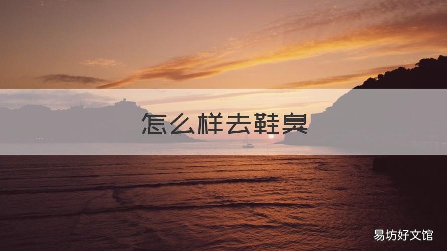 怎么樣去鞋臭 怎么樣去鞋臭最快
