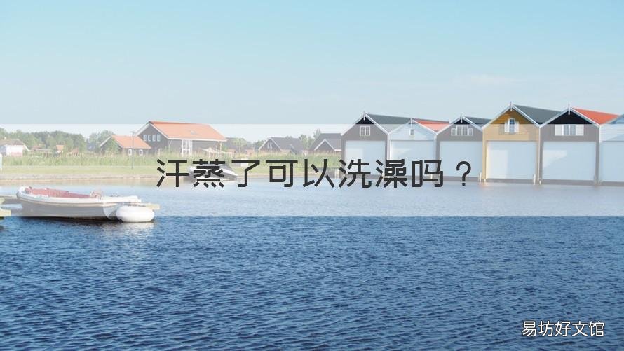 汗蒸了可以洗澡吗 汗蒸了能洗澡吗
