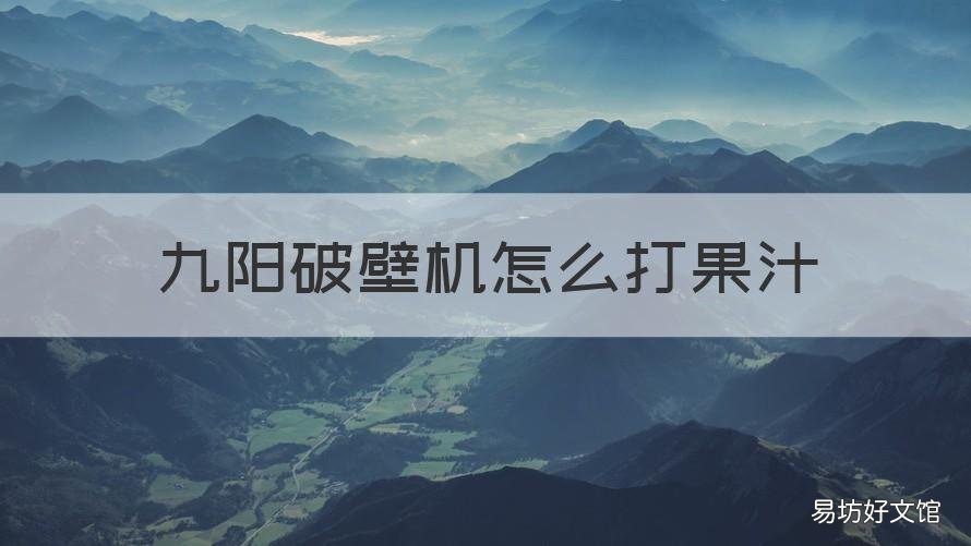 九阳破壁机怎么打果汁 九阳破壁机怎么打果汁视频