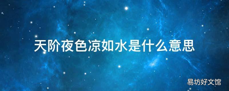 天阶夜色凉如水是什么意思 天阶夜色凉如水上一句是什么