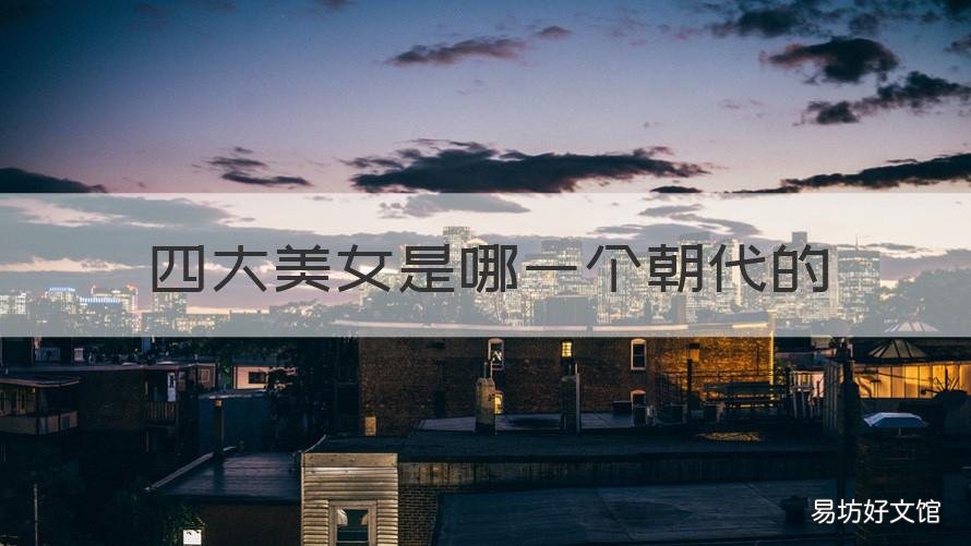 四大美女是哪一个朝代的 四大美女分别哪个朝代