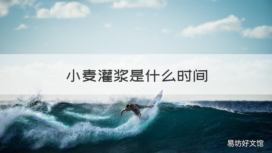 小麦灌浆是什么时间 小麦灌浆期具体时间