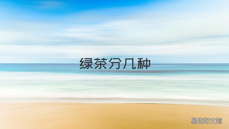 绿茶分几种 绿茶分几种口味