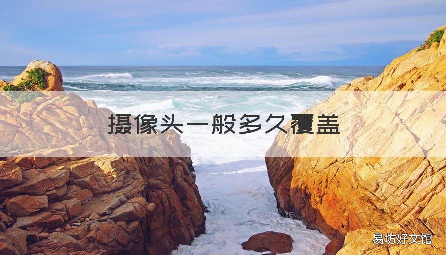 攝像頭一般多久覆蓋 攝像幾天覆蓋