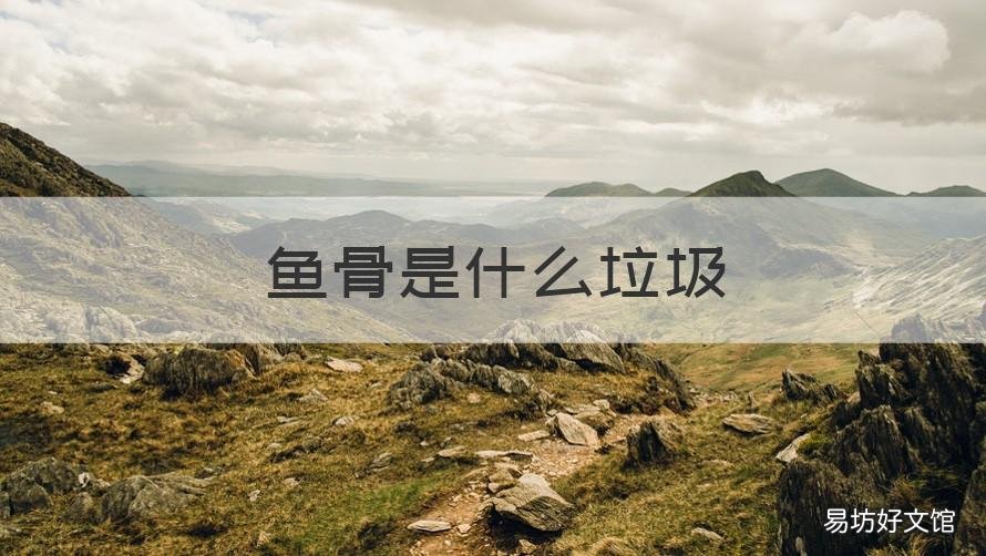鱼骨是什么垃圾 鱼骨头什么垃圾