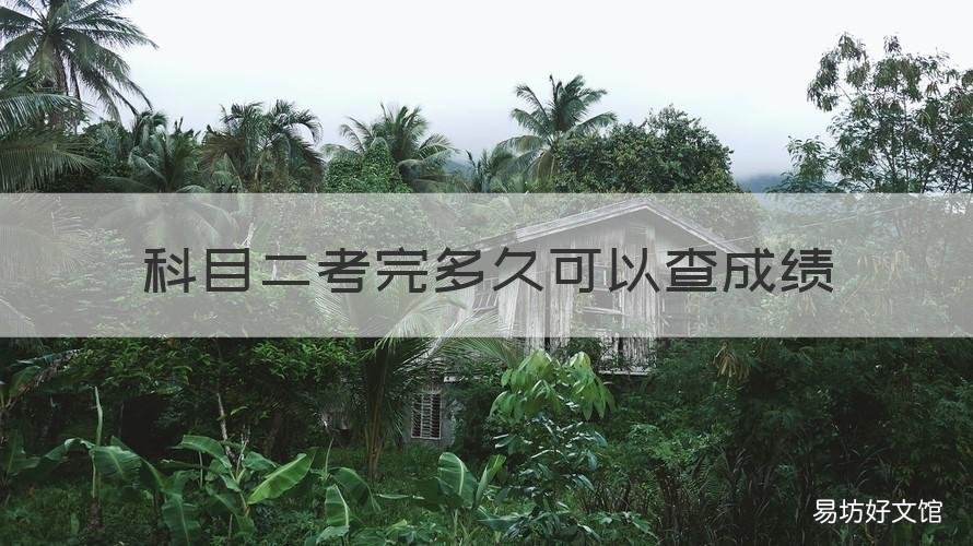 科目二考完多久可以查成绩 科目二考完多久可以查到成绩