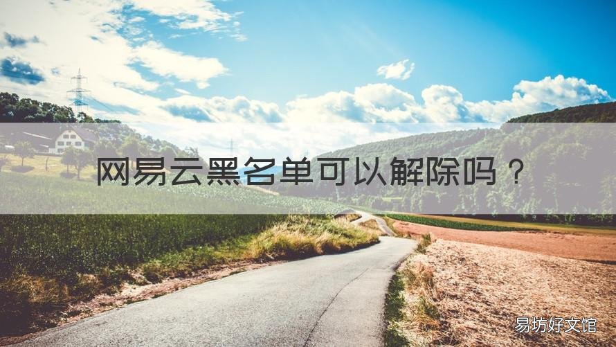 網(wǎng)易云黑名單可以解除嗎 網(wǎng)易云解除黑名單有通知嗎
