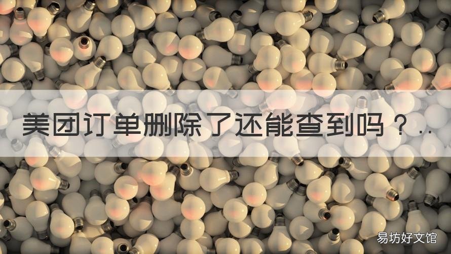 美團(tuán)訂單刪除了還能查到嗎 美團(tuán)刪除的訂單還能看到嗎