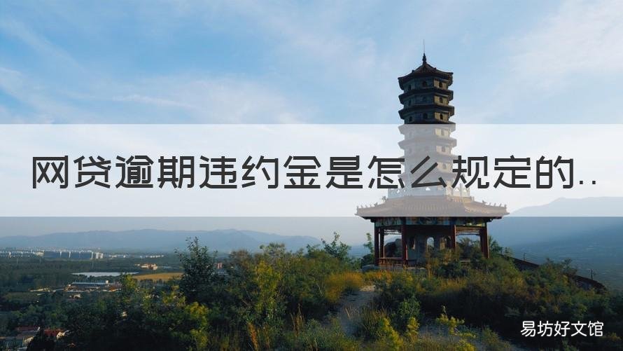 網(wǎng)貸逾期違約金是怎么規(guī)定的 網(wǎng)貸逾期違約責任