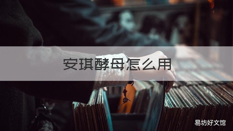 安琪酵母怎么用 安琪酵母怎么用才