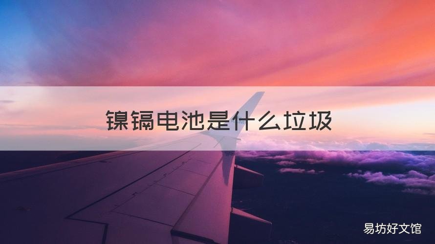 镍镉电池是什么垃圾 镍镉电池是什么垃圾类