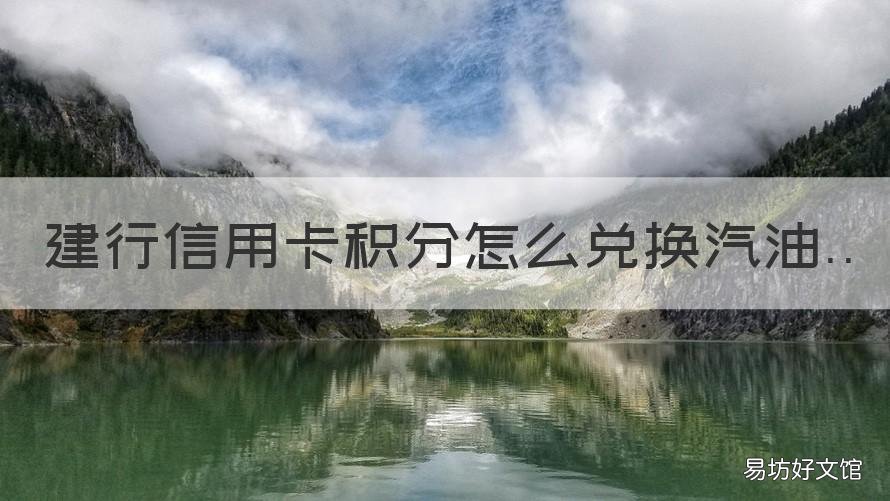 建行信用卡积分怎么兑换汽油 建设银行积分兑的油卡怎么用