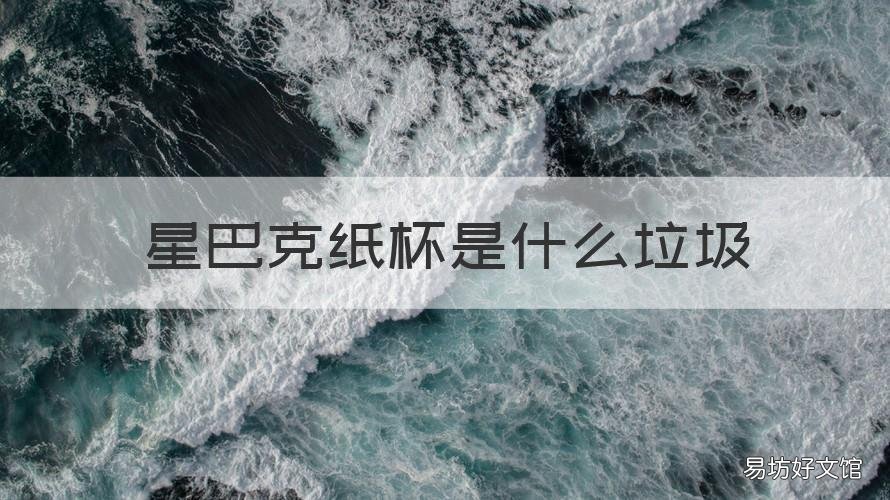 星巴克纸杯是什么垃圾 星巴克黑色纸杯子的是什么