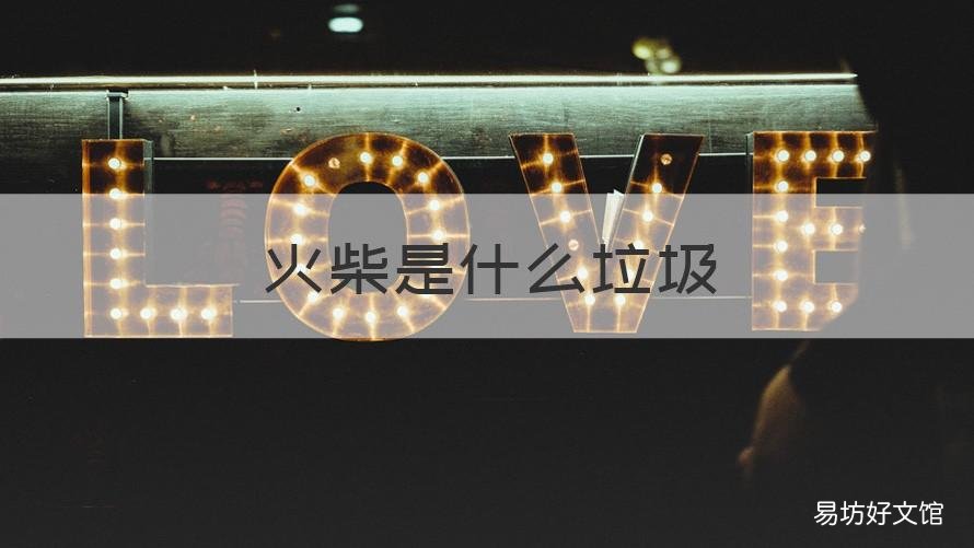 火柴是什么垃圾 用過的火柴屬于什么垃圾