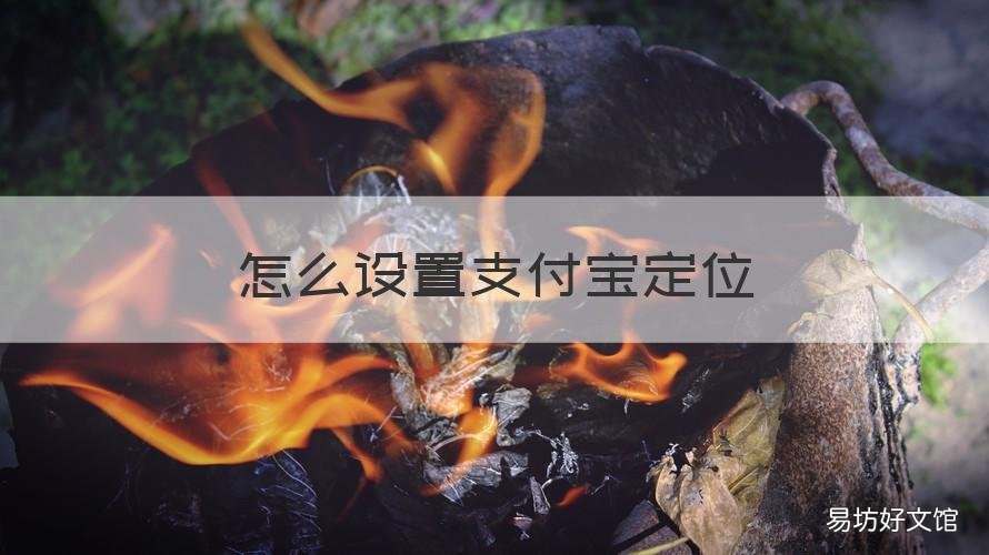 怎么设置支付宝定位 怎么给支付宝设置定位