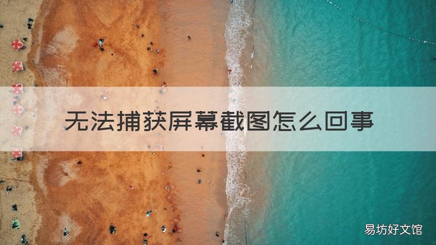 无法捕获屏幕截图怎么回事 无法捕获屏幕截图是什么意思
