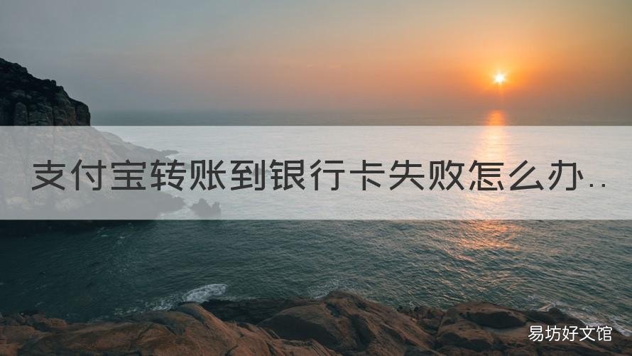 支付宝转账到银行卡失败怎么办 为什么从支付宝转账到银行卡失败