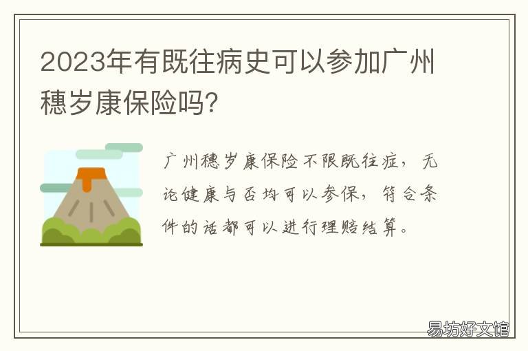 2023年有既往病史可以参加广州穗岁康保险吗？ 2023年有既往病史可以参加广州医保吗