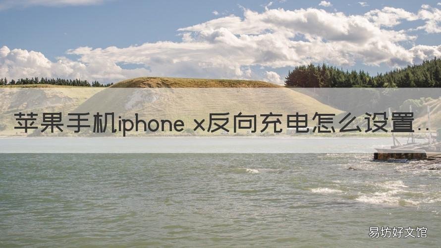 苹果手机iphone x反向充电怎么设置 苹果x手机的反向充电功能在哪里设置