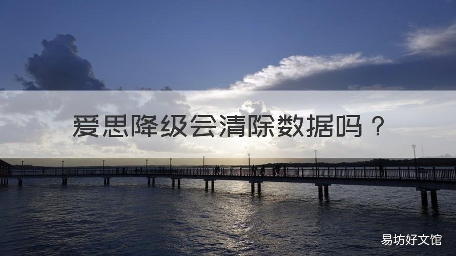 爱思降级会清除数据吗 爱思降级资料会丢失吗