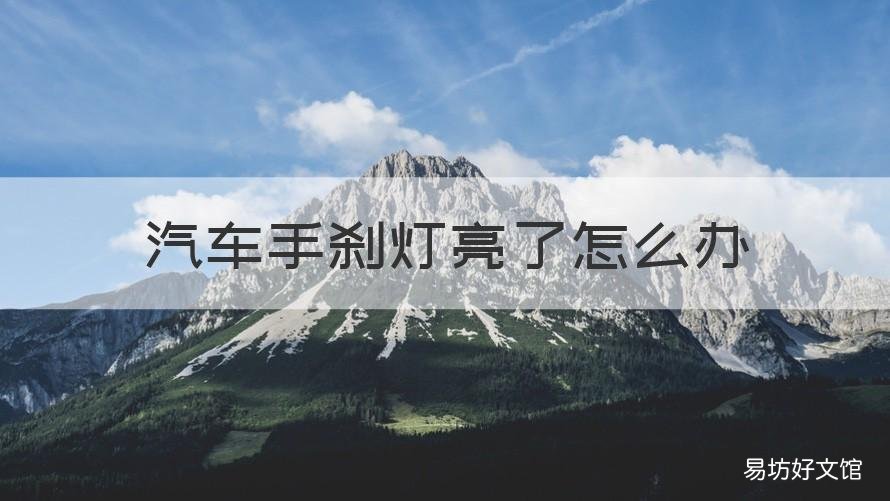 汽车手刹灯亮了怎么办 车子手刹灯亮了怎么办